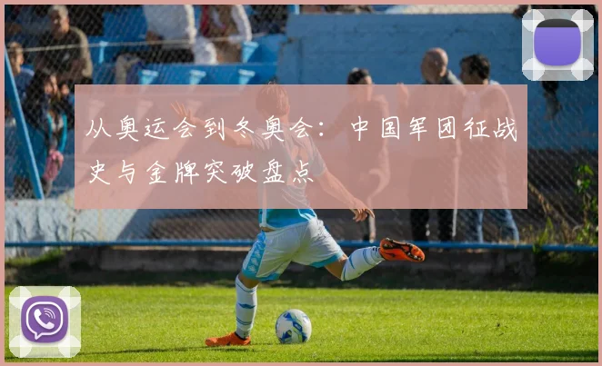 从奥运会到冬奥会：中国军团征战史与金牌突破盘点