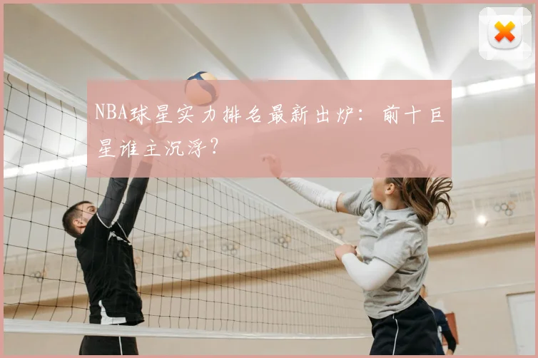 NBA球星实力排名最新出炉：前十巨星谁主沉浮？